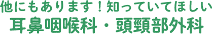 他にもあります！知っていてほしい耳鼻咽喉科・頭頸部外科