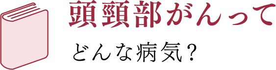 もっと知ってほしい頭頸部がんのこと