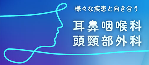 さまざま疾患と向き合う　耳鼻咽喉科・頭頸部外科