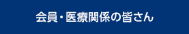 会員・医療関係の皆さん
